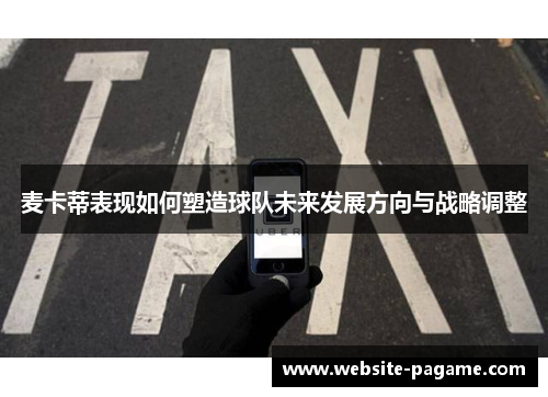 麦卡蒂表现如何塑造球队未来发展方向与战略调整 麦卡蒂表现如何塑造球队未来发展方向与战略调整