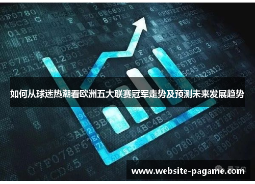 如何从球迷热潮看欧洲五大联赛冠军走势及预测未来发展趋势
