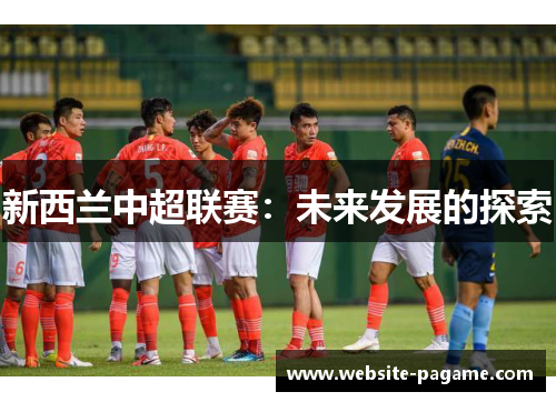 新西兰中超联赛：未来发展的探索