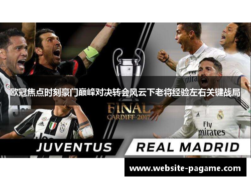 欧冠焦点时刻豪门巅峰对决转会风云下老将经验左右关键战局