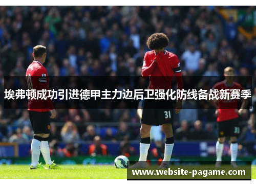 埃弗顿成功引进德甲主力边后卫强化防线备战新赛季