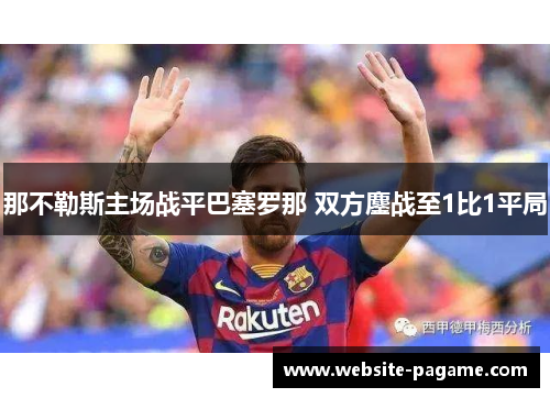 那不勒斯主场战平巴塞罗那 双方鏖战至1比1平局